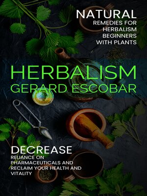 cover image of Herbalism--Natural Remedies for Herbalism Beginners With Plants (Decrease Reliance on Pharmaceuticals and Reclaim Your Health and Vitality)